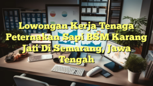 Lowongan Kerja Tenaga Peternakan Sapi BSM Karang Jati Di Semarang, Jawa Tengah