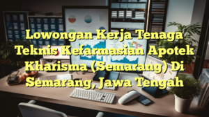 Lowongan Kerja Tenaga Teknis Kefarmasian Apotek Kharisma (Semarang) Di Semarang, Jawa Tengah