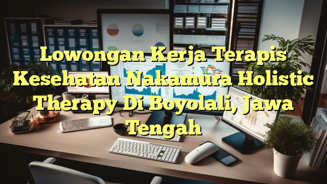 Lowongan Kerja Terapis Kesehatan Nakamura Holistic Therapy Di Boyolali, Jawa Tengah