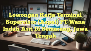 Lowongan Kerja Terminal Supervisor (Aspal) PT Wana Indah Asri Di Semarang, Jawa Tengah