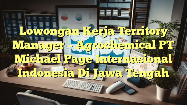 Lowongan Kerja Territory Manager – Agrochemical PT Michael Page Internasional Indonesia Di Jawa Tengah