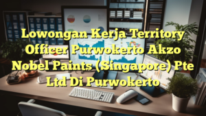 Lowongan Kerja Territory Officer Purwokerto Akzo Nobel Paints (Singapore) Pte Ltd Di Purwokerto