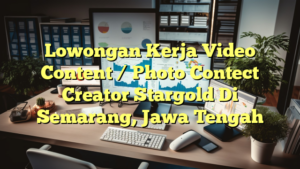 Lowongan Kerja Video Content / Photo Contect Creator Stargold Di Semarang, Jawa Tengah