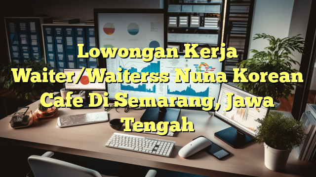 Lowongan Kerja Waiter/Waiterss Nuna Korean Cafe Di Semarang, Jawa Tengah