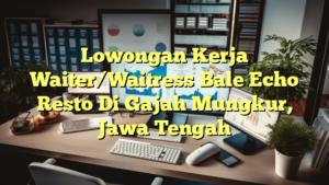 Lowongan Kerja Waiter/Waitress Bale Echo Resto Di Gajah Mungkur, Jawa Tengah