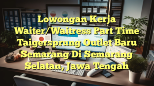 Lowongan Kerja Waiter/Waitress Part Time Taigersprung Outlet Baru Semarang Di Semarang Selatan, Jawa Tengah