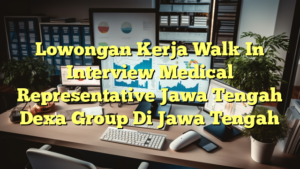 Lowongan Kerja Walk In Interview Medical Representative Jawa Tengah Dexa Group Di Jawa Tengah