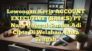 Lowongan Kerja ACCOUNT EXECUTIVE (SALES) PT Nusa Unggul Sarana Adi Cipta Di Welahan, Jawa Tengah