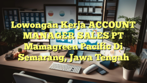 Lowongan Kerja ACCOUNT MANAGER SALES PT Mamagreen Pacific Di Semarang, Jawa Tengah