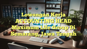 Lowongan Kerja ACCOUNTING HEAD Maximum Life Group Di Semarang, Jawa Tengah