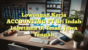 Lowongan Kerja ACCOUNTING PT Sri Indah Labetama Di Teras, Jawa Tengah