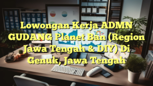 Lowongan Kerja ADMN GUDANG Planet Ban (Region Jawa Tengah & DIY) Di Genuk, Jawa Tengah