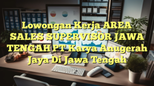 Lowongan Kerja AREA SALES SUPERVISOR JAWA TENGAH PT Karya Anugerah Jaya Di Jawa Tengah