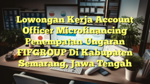 Lowongan Kerja Account Officer Microfinancing Penempatan Ungaran FIFGROUP Di Kabupaten Semarang, Jawa Tengah