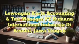 Lowongan Kerja Accounting & Tax Manager PT Humana International Indonesia Di Kendal, Jawa Tengah