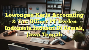 Lowongan Kerja Accounting & Tax Officer PT Evelen Indonesia Industri Di Demak, Jawa Tengah