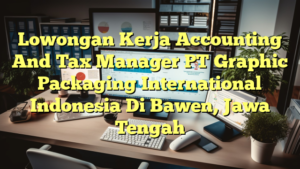 Lowongan Kerja Accounting And Tax Manager PT Graphic Packaging International Indonesia Di Bawen, Jawa Tengah