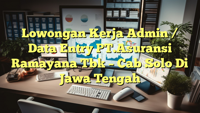 Lowongan Kerja Admin / Data Entry PT.Asuransi Ramayana Tbk – Cab Solo Di Jawa Tengah