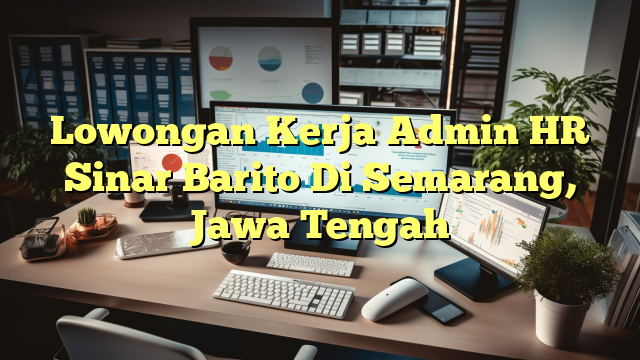 Lowongan Kerja Admin HR Sinar Barito Di Semarang, Jawa Tengah