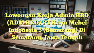 Lowongan Kerja Admin HRD (ADM HRD) PT Kayu Mebel Indonesia 3 (Semarang) Di Semarang, Jawa Tengah