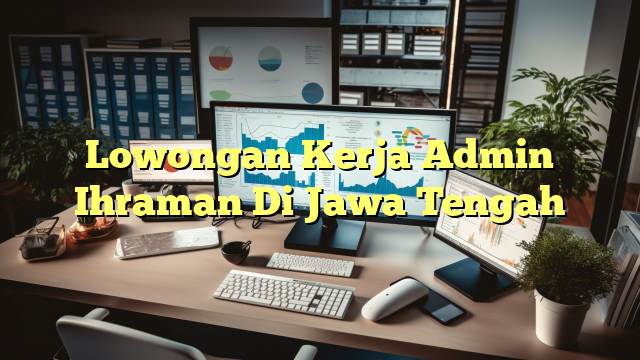 Lowongan Kerja Admin Ihraman Di Jawa Tengah