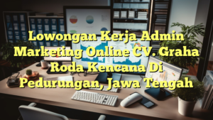 Lowongan Kerja Admin Marketing Online CV. Graha Roda Kencana Di Pedurungan, Jawa Tengah