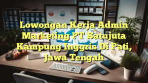 Lowongan Kerja Admin Marketing PT Satujuta Kampung Inggris Di Pati, Jawa Tengah