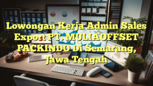 Lowongan Kerja Admin Sales Export PT. MULIAOFFSET PACKINDO Di Semarang, Jawa Tengah