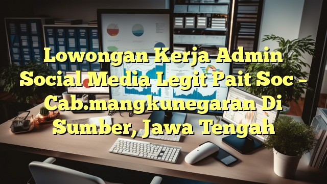 Lowongan Kerja Admin Social Media Legit Pait Soc – Cab.mangkunegaran Di Sumber, Jawa Tengah