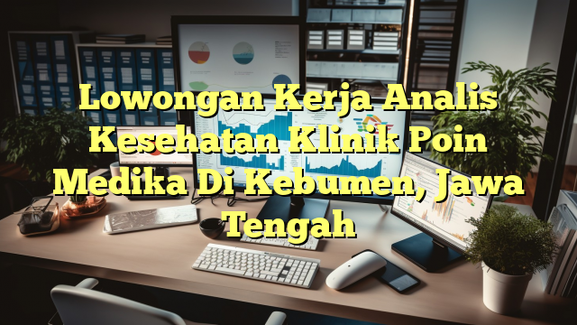 Lowongan Kerja Analis Kesehatan Klinik Poin Medika Di Kebumen, Jawa Tengah