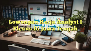 Lowongan Kerja Analyst I Plexus Di Jawa Tengah