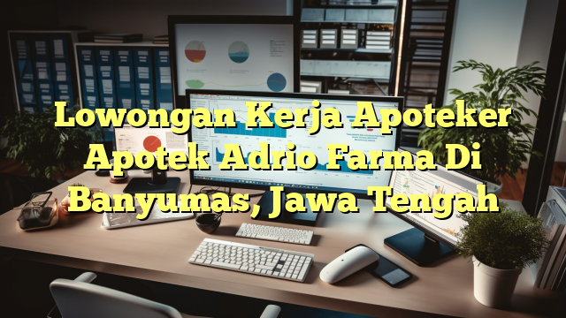 Lowongan Kerja Apoteker Apotek Adrio Farma Di Banyumas, Jawa Tengah