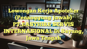 Lowongan Kerja Apoteker (Penanggung Jawab) PT.EASYHIRE SERVIS INTERNASIONAL Di Sayung, Jawa Tengah