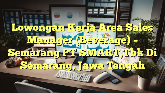 Lowongan Kerja Area Sales Manager (Beverage) – Semarang PT SMART,Tbk Di Semarang, Jawa Tengah