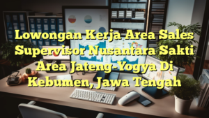 Lowongan Kerja Area Sales Supervisor Nusantara Sakti Area Jateng-Yogya Di Kebumen, Jawa Tengah