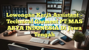 Lowongan Kerja Assistant – Technical Garment PT MAS ARYA INDONESIA Di Jawa Tengah