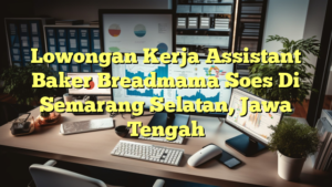 Lowongan Kerja Assistant Baker Breadmama Soes Di Semarang Selatan, Jawa Tengah