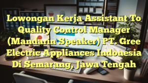 Lowongan Kerja Assistant To Quality Control Manager (Mandarin Speaker) PT. Gree Electric Appliances Indonesia Di Semarang, Jawa Tengah