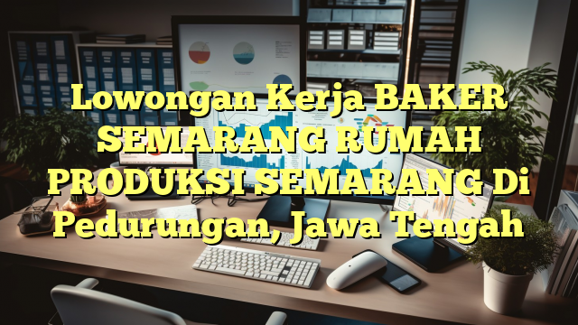 Lowongan Kerja BAKER SEMARANG RUMAH PRODUKSI SEMARANG Di Pedurungan, Jawa Tengah