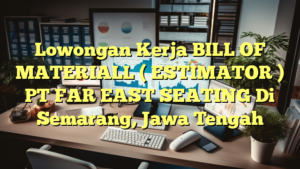 Lowongan Kerja BILL OF MATERIALL ( ESTIMATOR ) PT FAR EAST SEATING Di Semarang, Jawa Tengah