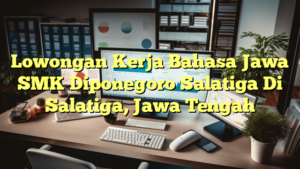 Lowongan Kerja Bahasa Jawa SMK Diponegoro Salatiga Di Salatiga, Jawa Tengah