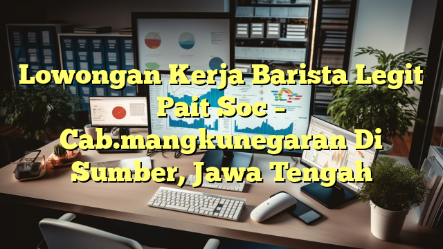 Lowongan Kerja Barista Legit Pait Soc – Cab.mangkunegaran Di Sumber, Jawa Tengah