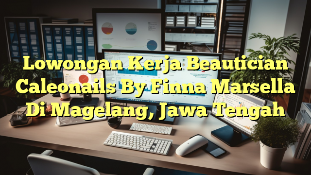 Lowongan Kerja Beautician Caleonails By Finna Marsella Di Magelang, Jawa Tengah