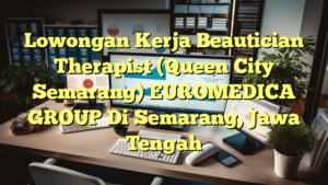 Lowongan Kerja Beautician Therapist (Queen City Semarang) EUROMEDICA GROUP Di Semarang, Jawa Tengah