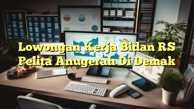 Lowongan Kerja Bidan RS Pelita Anugerah Di Demak