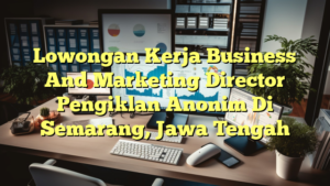 Lowongan Kerja Business And Marketing Director Pengiklan Anonim Di Semarang, Jawa Tengah