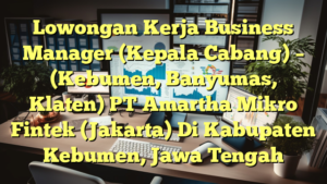 Lowongan Kerja Business Manager (Kepala Cabang) – (Kebumen, Banyumas, Klaten) PT Amartha Mikro Fintek (Jakarta) Di Kabupaten Kebumen, Jawa Tengah