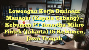 Lowongan Kerja Business Manager (Kepala Cabang) – Kebumen PT Amartha Mikro Fintek (Jakarta) Di Kebumen, Jawa Tengah