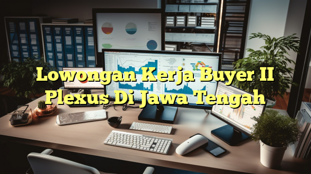 Lowongan Kerja Buyer II Plexus Di Jawa Tengah