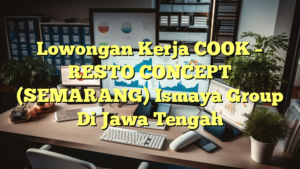 Lowongan Kerja COOK – RESTO CONCEPT (SEMARANG) Ismaya Group Di Jawa Tengah